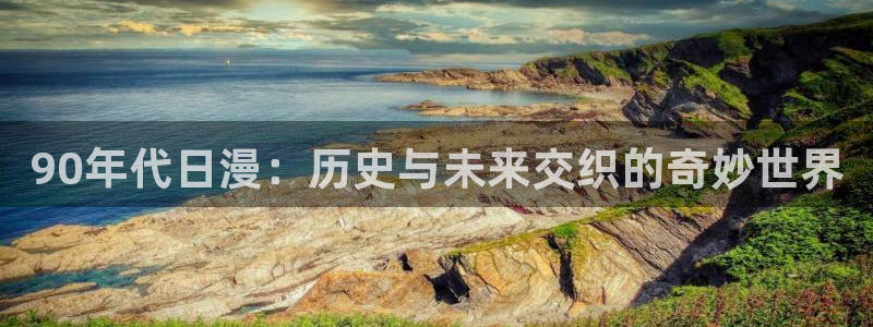 囧次元免费版：90年代日漫：历史与未来交织的奇妙世界