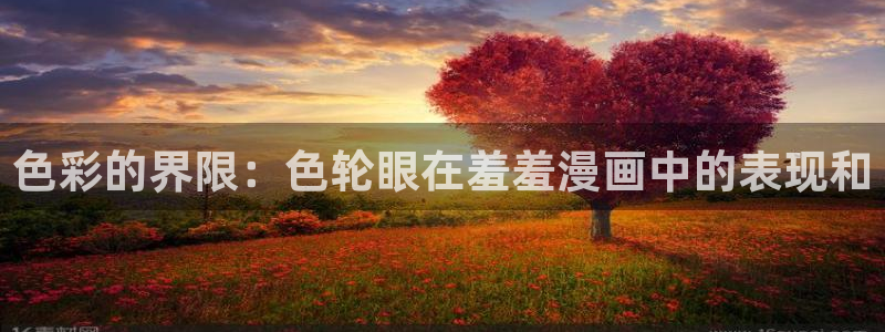 囧次元安卓版下载：色彩的界限：色轮眼在羞羞漫画中的表现和