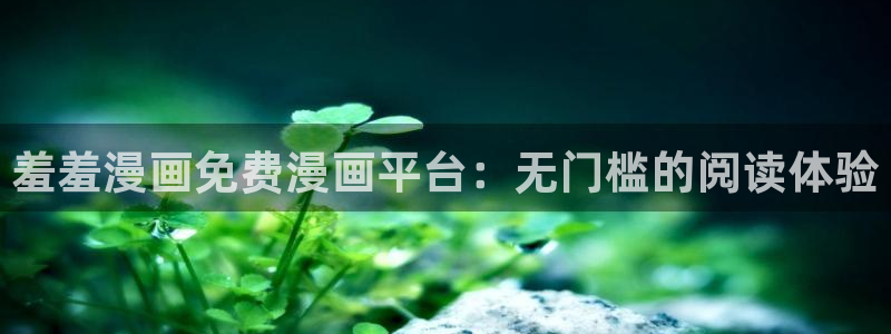 colamanage漫画官网：羞羞漫画免费漫画平台：无门槛的阅读体验